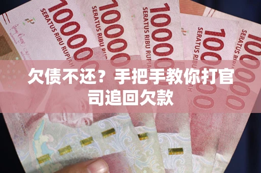 武汉欠债不还？手把手教你打官司追回欠款