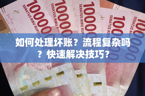 武汉如何处理坏账？流程复杂吗？快速解决技巧？