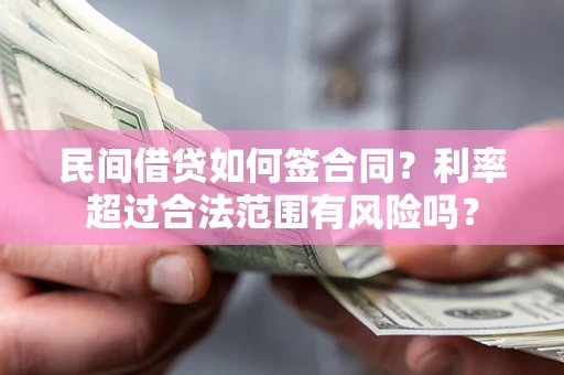 武汉民间借贷如何签合同？利率超过合法范围有风险吗？