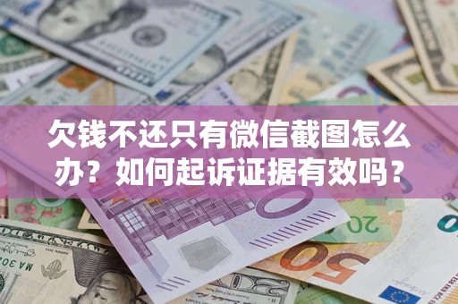 武汉欠钱不还只有微信截图怎么办？如何起诉证据有效吗？