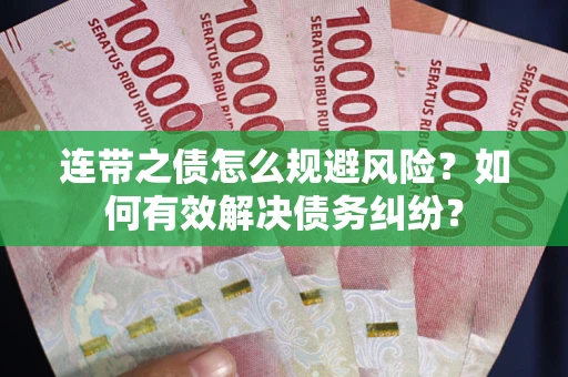 武汉连带之债怎么规避风险？如何有效解决债务纠纷？