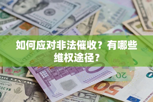 武汉如何应对非法催收？有哪些维权途径？