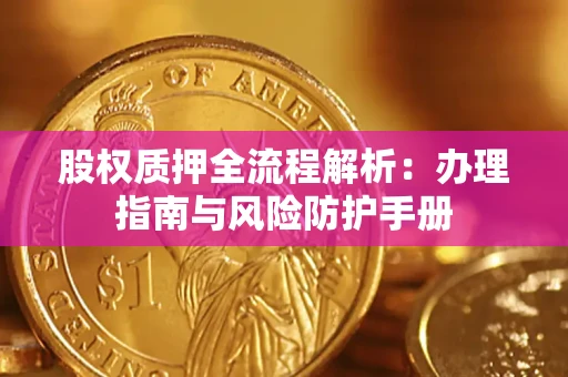 武汉股权质押全流程解析：办理指南与风险防护手册