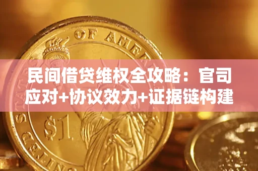 武汉民间借贷维权全攻略：官司应对+协议效力+证据链构建指南
