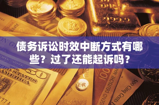武汉债务诉讼时效中断方式有哪些？过了还能起诉吗？