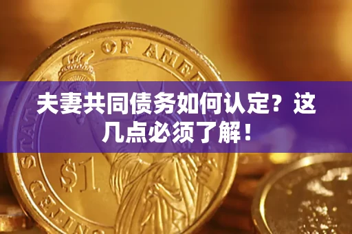 武汉夫妻共同债务如何认定？这几点必须了解！