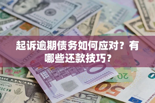 武汉起诉逾期债务如何应对？有哪些还款技巧？