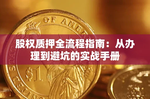 武汉股权质押全流程指南：从办理到避坑的实战手册