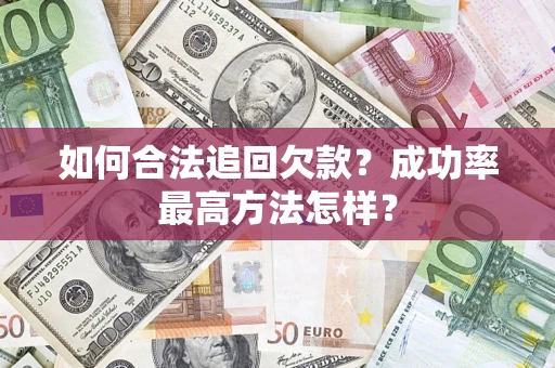 武汉如何合法追回欠款？成功率最高方法怎样？