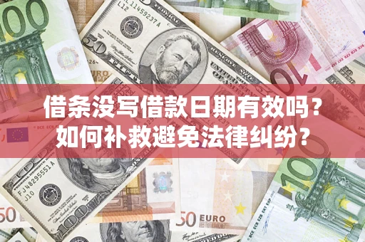 武汉借条没写借款日期有效吗？如何补救避免法律纠纷？
