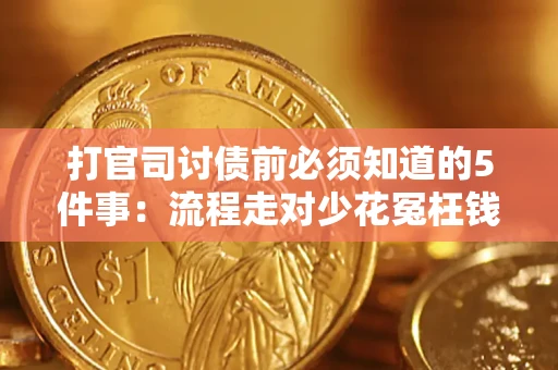 武汉打官司讨债前必须知道的5件事：流程走对少花冤枉钱