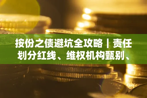 武汉按份之债避坑全攻略｜责任划分红线、维权机构甄别、纠纷处理全流程拆解