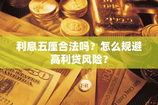 武汉利息五厘合法吗？怎么规避高利贷风险？