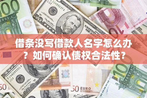 武汉借条没写借款人名字怎么办？如何确认债权合法性？