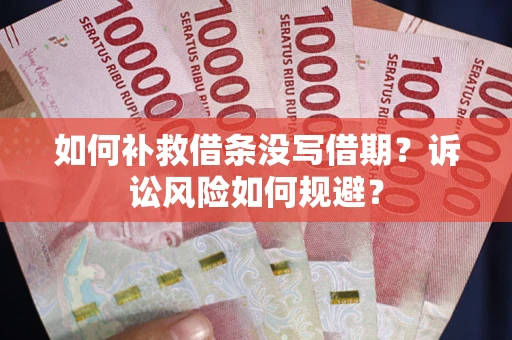 武汉如何补救借条没写借期？诉讼风险如何规避？