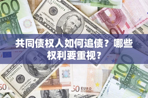 武汉共同债权人如何追债？哪些权利要重视？