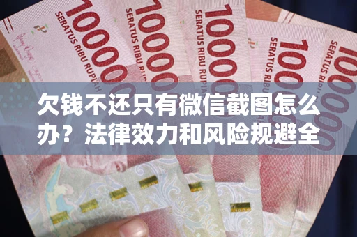 武汉欠钱不还只有微信截图怎么办？法律效力和风险规避全解析