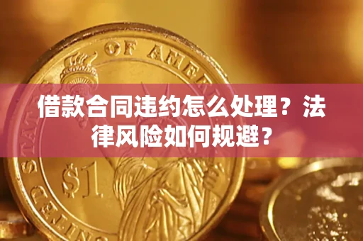 武汉借款合同违约怎么处理？法律风险如何规避？