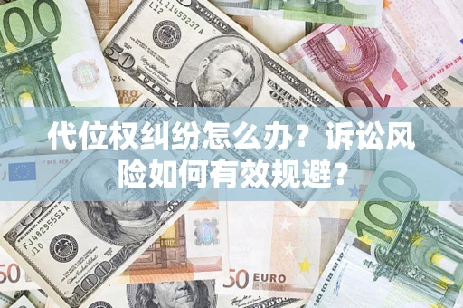 武汉代位权纠纷怎么办？诉讼风险如何有效规避？
