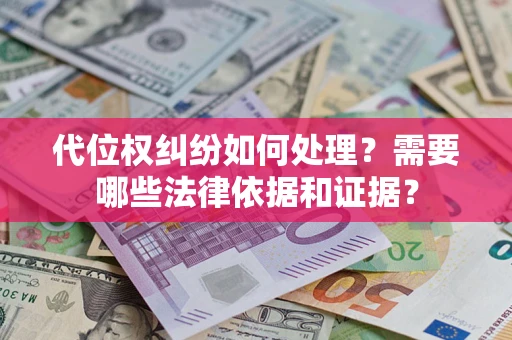 武汉代位权纠纷如何处理？需要哪些法律依据和证据？