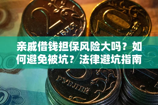 武汉亲戚借钱担保风险大吗？如何避免被坑？法律避坑指南