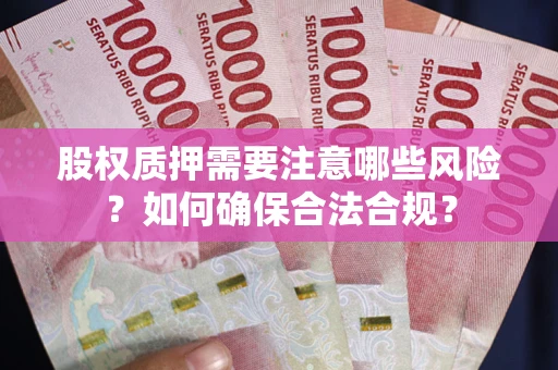 武汉股权质押需要注意哪些风险？如何确保合法合规？