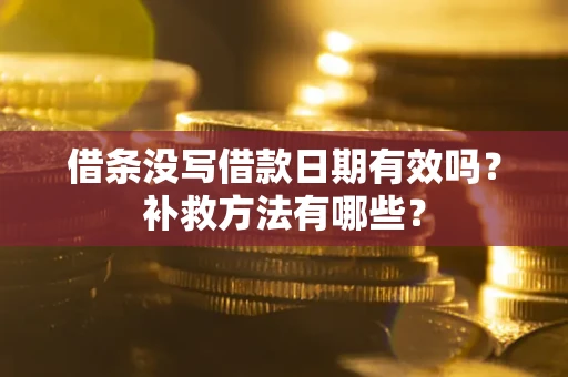 武汉借条没写借款日期有效吗?补救方法有哪些? 武汉借条没写借款日期有效吗?补救方法有哪些?