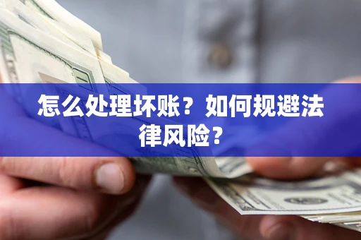 武汉怎么处理坏账？如何规避法律风险？