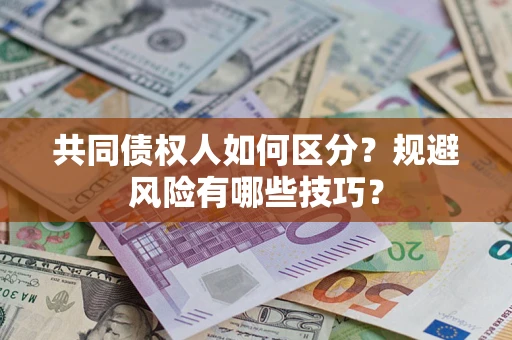 武汉共同债权人如何区分？规避风险有哪些技巧？