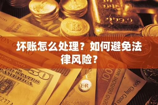 武汉坏账怎么处理？如何避免法律风险？