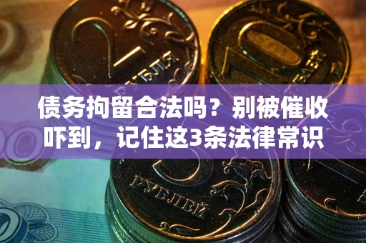 武汉债务拘留合法吗？别被催收吓到，记住这3条法律常识