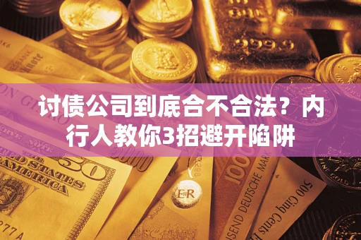 武汉讨债公司到底合不合法？内行人教你3招避开陷阱
