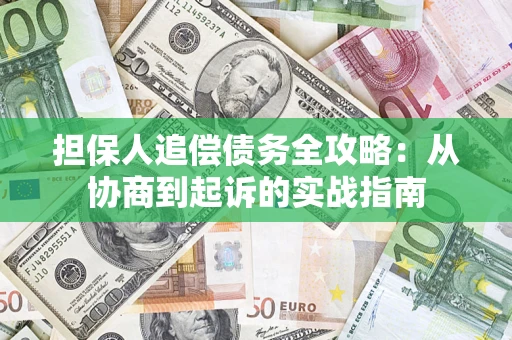 武汉担保人追偿债务全攻略：从协商到起诉的实战指南