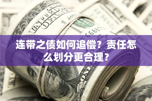 武汉连带之债如何追偿？责任怎么划分更合理？